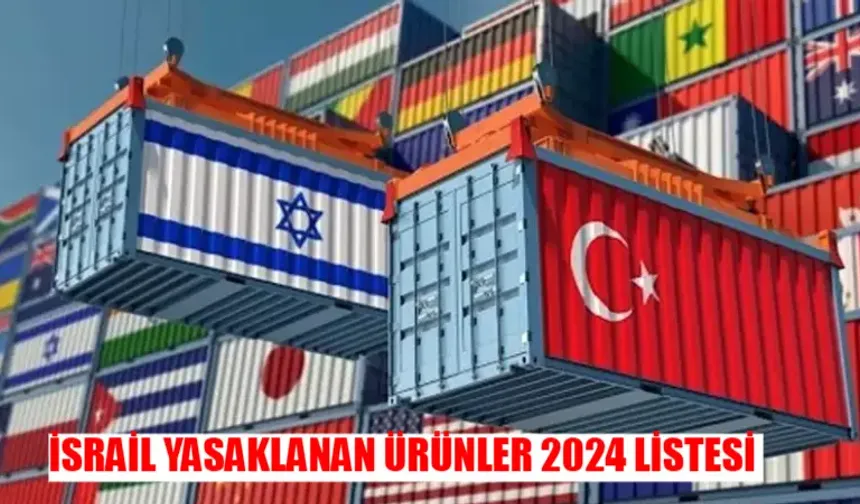 Ticaret Bakanlığı'ndan İsrail'le ticarete kısıtlaması: Türkiye İsrail Hangi Ürünler Kısıtlı? 54 ürünlük yasak listesi!